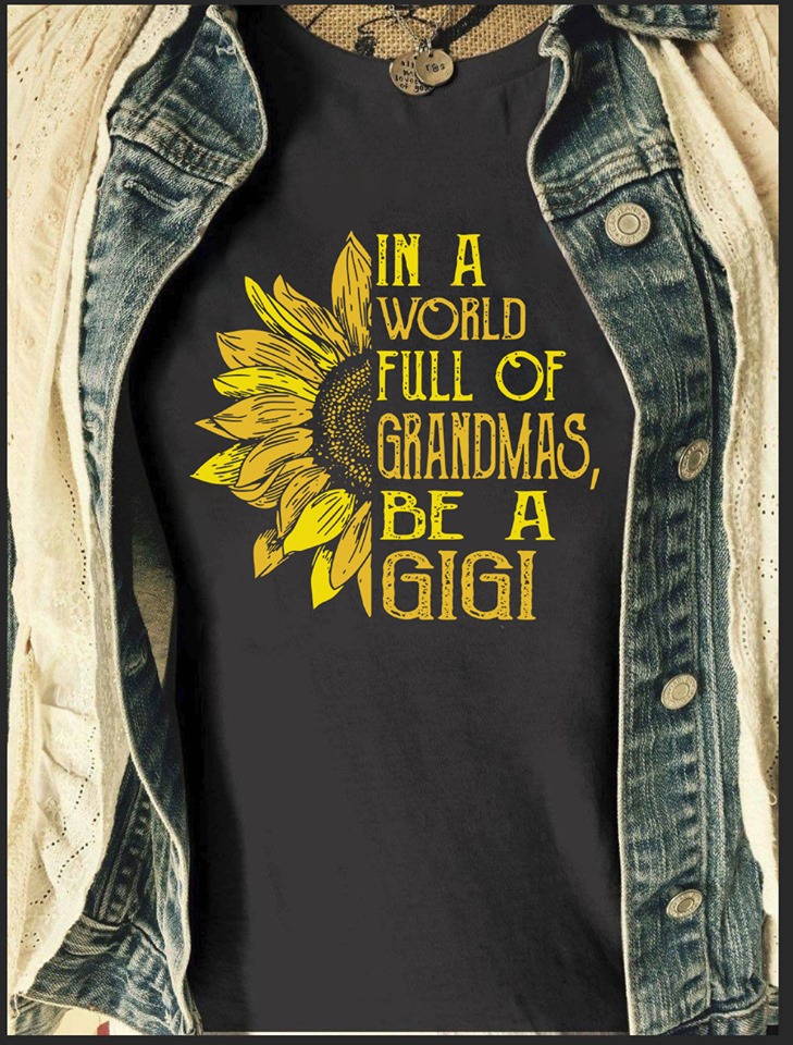 Womens Sunflower In A World Full Of Grandmas Be A Gigi Classic Black T-Shirt Size S-5XL