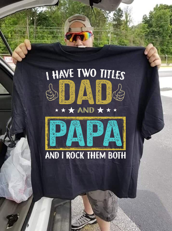 I Have Two Titles Dad And Papa And I Rock Them Both Mens T-Shirt Fathers Day T-Shirt S-5XL